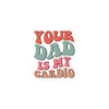 Your Dad Is My Cardio Bubble-free stickers