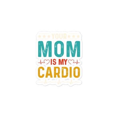 Your Mom Is My Cardio Bubble-free stickers