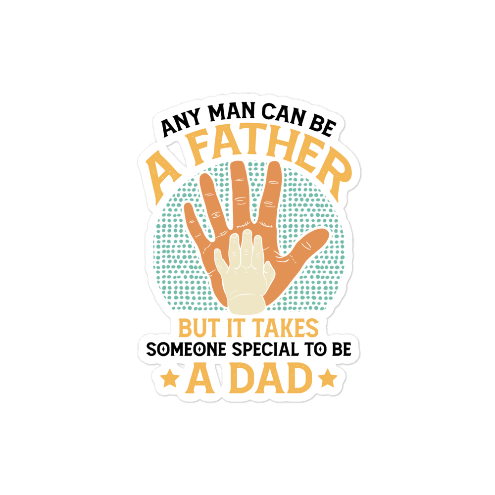 Any Man Can Be A Father But It Takes Someone Special To Be A Father Bubble-free stickers