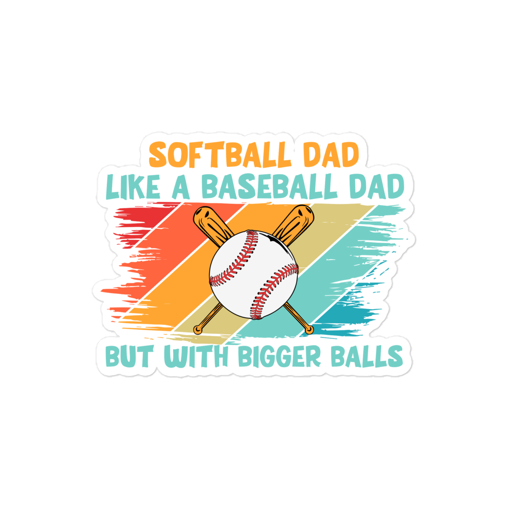 Softball Dad Like A Baseball Dad But With Bigger Balls Bubble-free stickers