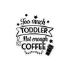 Too Much Toddler Not Enough Coffee Bubble-free stickers