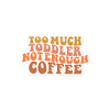 Too Much Toddler Not Enough Coffee Bubble-free stickers