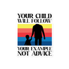 Your Child Will Follow Your Example Not Advice Bubble-free stickers