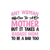 Any Woman Can Be A Mother But It Takes A Badass Mom To Be A Dad Too Bubble-free stickers