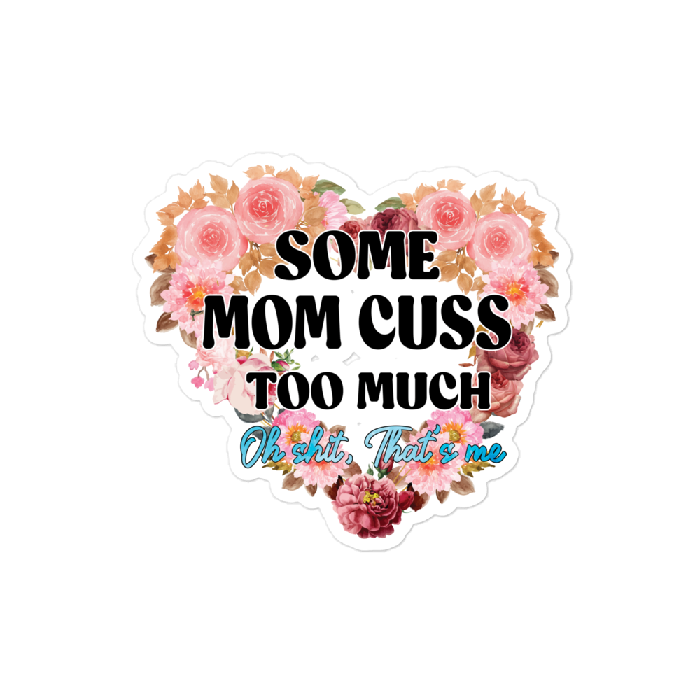 Some Mom Cuss Too Much. Oh Shit, That's Me Bubble-free stickers