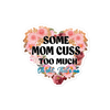 Some Mom Cuss Too Much. Oh Shit, That's Me Bubble-free stickers