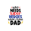 Who Needs Super Heroes When I Have Dad Bubble-free stickers