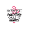 My Favorite Valentine Calls Me Mama Bubble-free stickers