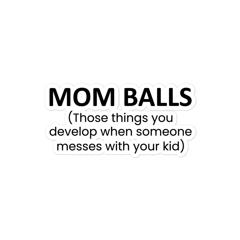 Mom Balls (Those Things You Develop When Someone Messes With Your Kid Bubble-free stickers