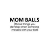 Mom Balls (Those Things You Develop When Someone Messes With Your Kid Bubble-free stickers