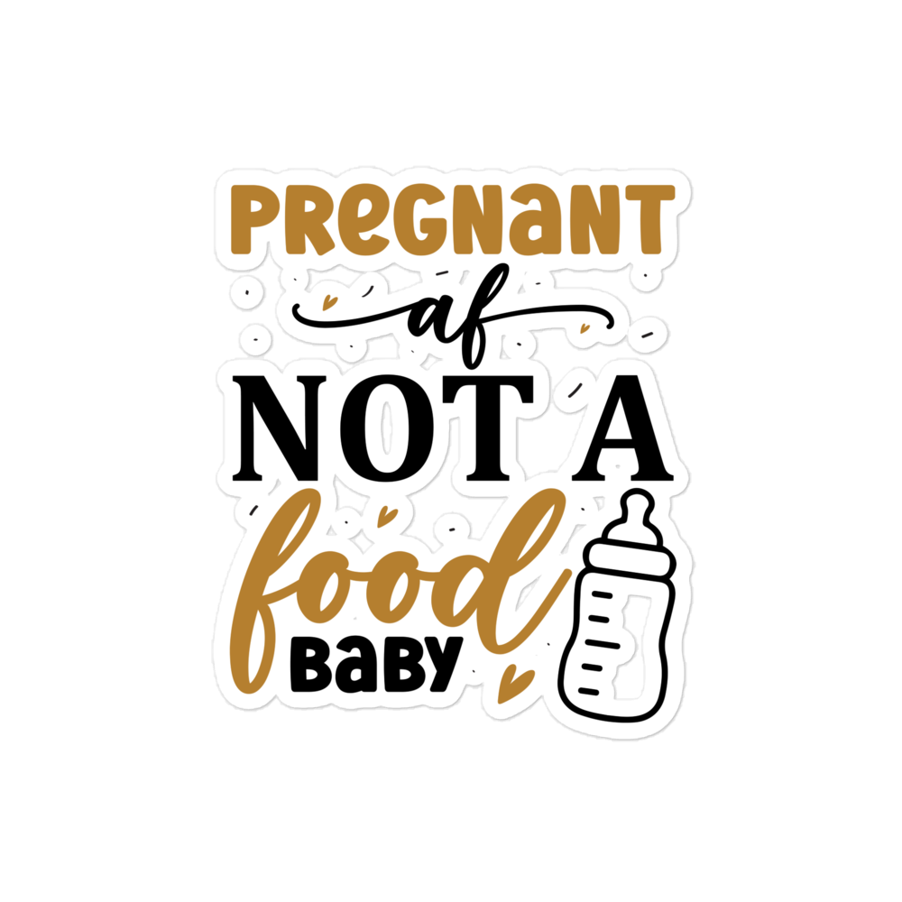 Pregnant AF Not A Food Baby Bubble-free stickers