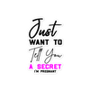 Just Want to Tell You A Secret I'm Pregnant Bubble-free stickers