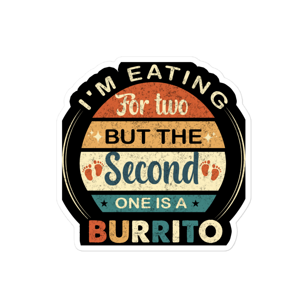 I'm Eating For Two But The Second One Is A Burrito Bubble-free stickers