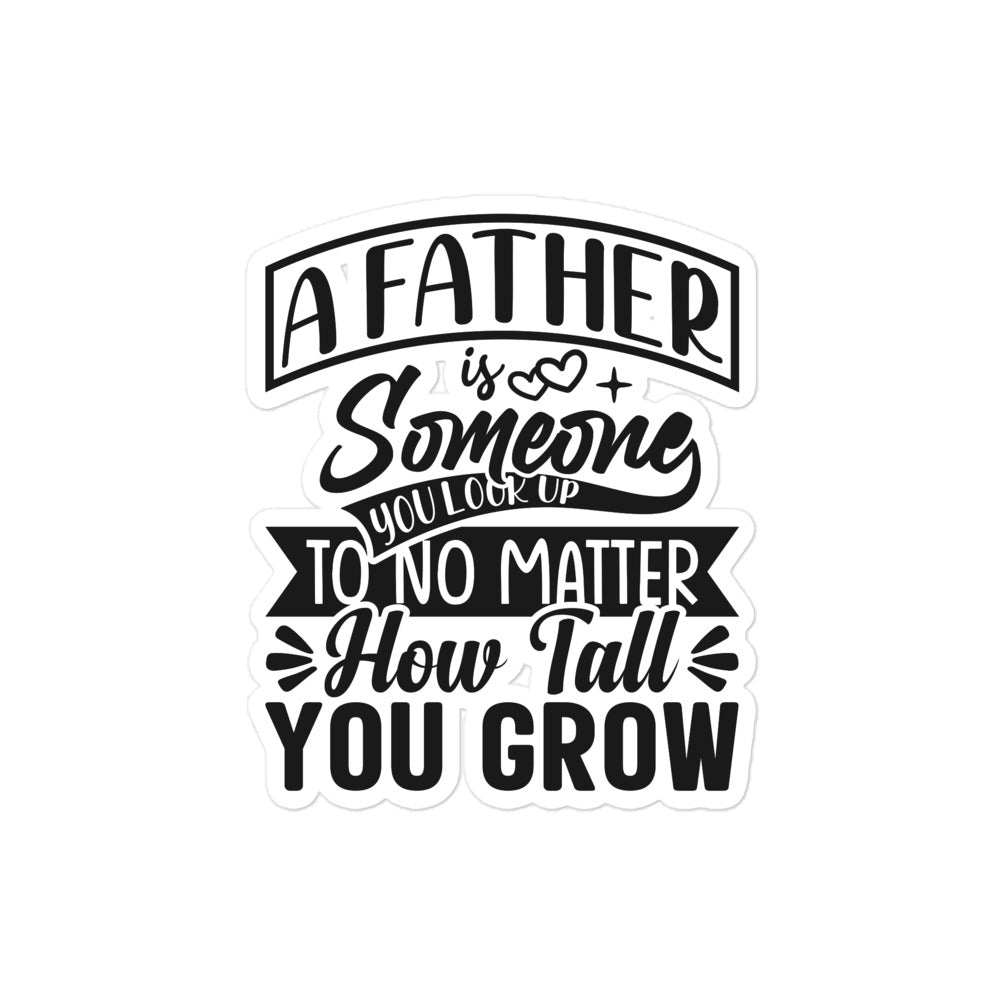 A Father Is Someone You Look Up To No Matter How Tall You Grow Bubble-free stickers