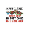 I Cant Talk Right Now Im Busy Doing Hot Dad Shit Bubble-free stickers