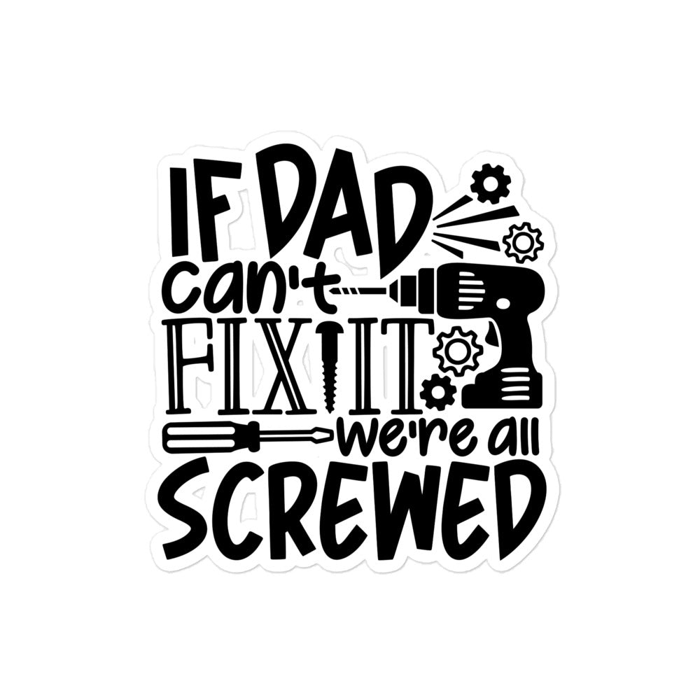 If Dad Cant Fix It We're All Screwed Bubble-free stickers