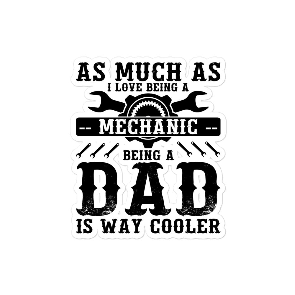 As Much As I Love Begin A Mechanic Begin A Dad Is Way Cooler Bubble-free stickers