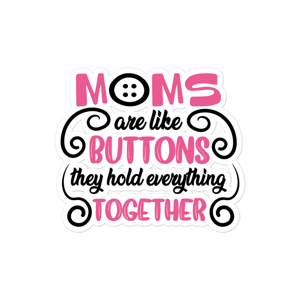 Moms Are Like Buttons They Hold Everything Together Bubble-free stickers