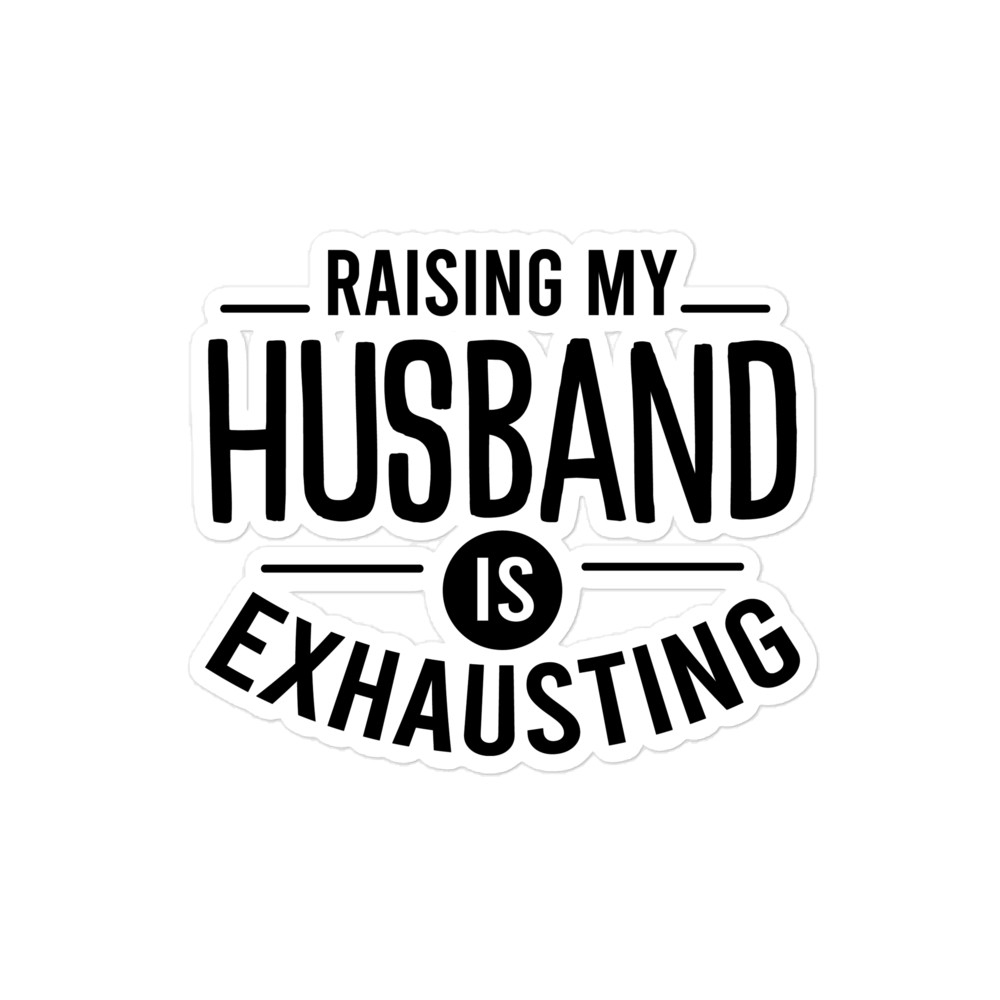 Raising My Husband Is Exhausting Bubble-free stickers