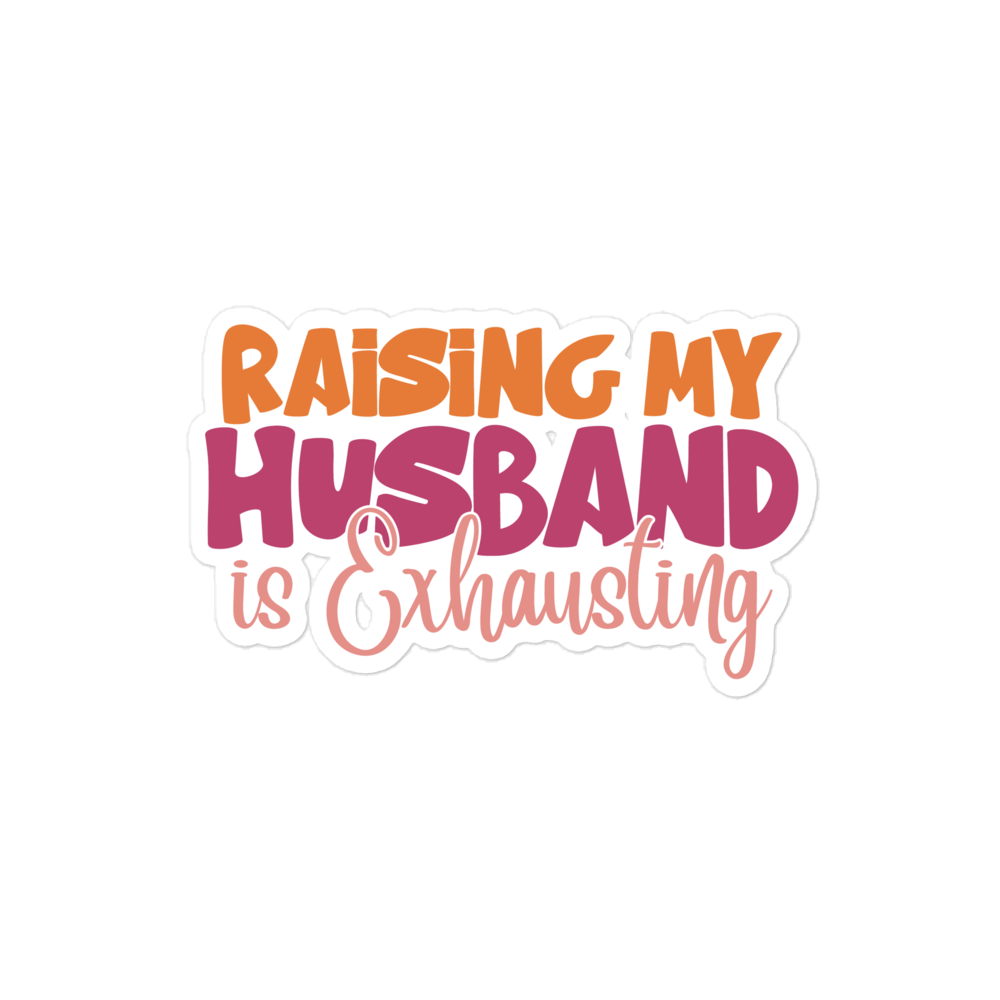 Raising My Husband Is Exhausting Bubble-free stickers