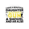 I Have A Beautiful Daughter. I Also Have A Gun, A Shovel, And An Alibi Bubble-free stickers