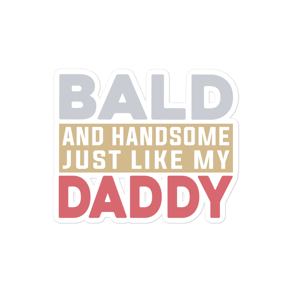 Bald And Handsome Just Like My Daddy Bubble-free stickers