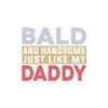 Bald And Handsome Just Like My Daddy Bubble-free stickers