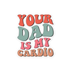 Your Dad Is My Cardio Bubble-free stickers