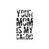 Your Mom Is My Cardio Bubble-free stickers