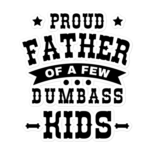 Proud Father Of A Few Dumbass Kids Bubble-free stickers