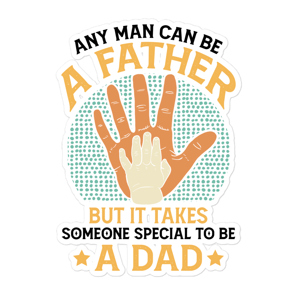 Any Man Can Be A Father But It Takes Someone Special To Be A Father Bubble-free stickers