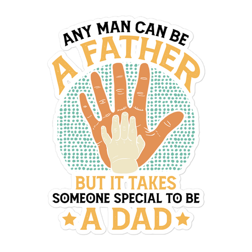 Any Man Can Be A Father But It Takes Someone Special To Be A Father Bubble-free stickers