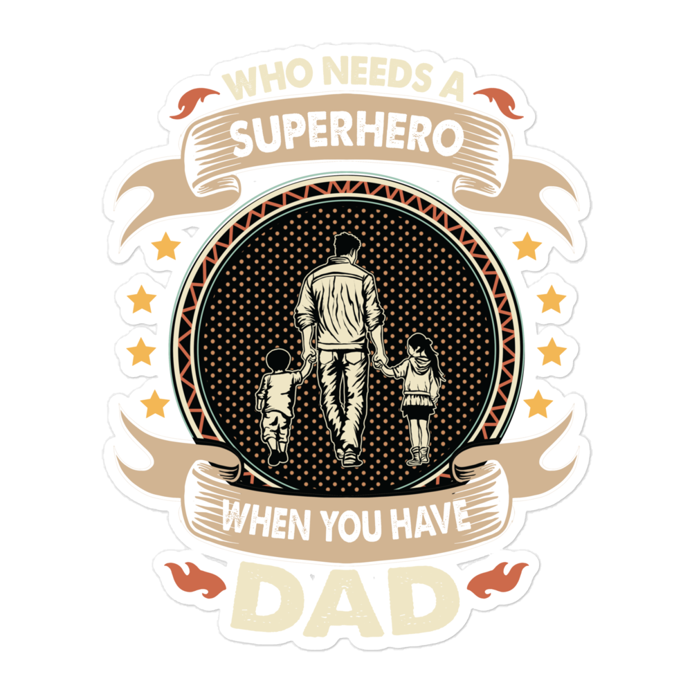 Who Needs A Superhero When You Have Dad Bubble-free stickers