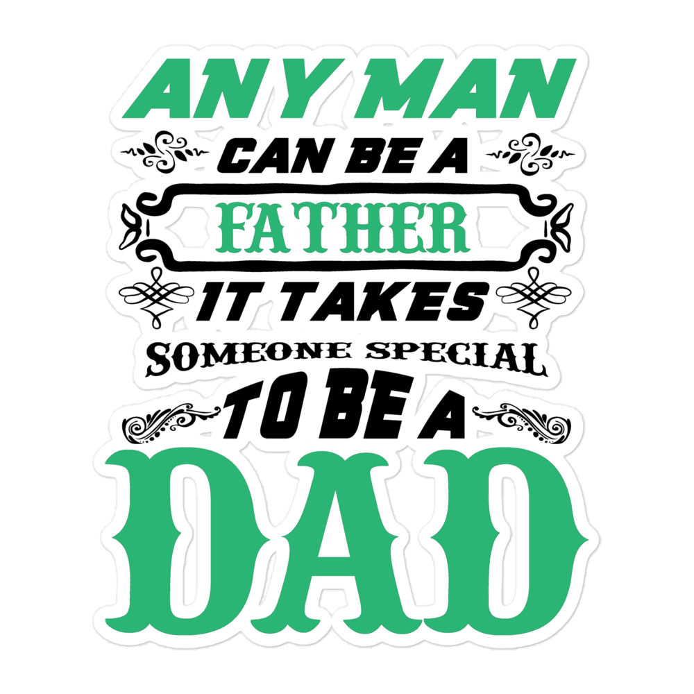 Any Man Can Be A Father It Takes Someone Special To Be A Dad Bubble-free stickers