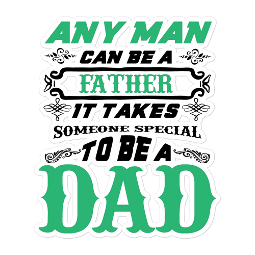 Any Man Can Be A Father It Takes Someone Special To Be A Dad Bubble-free stickers