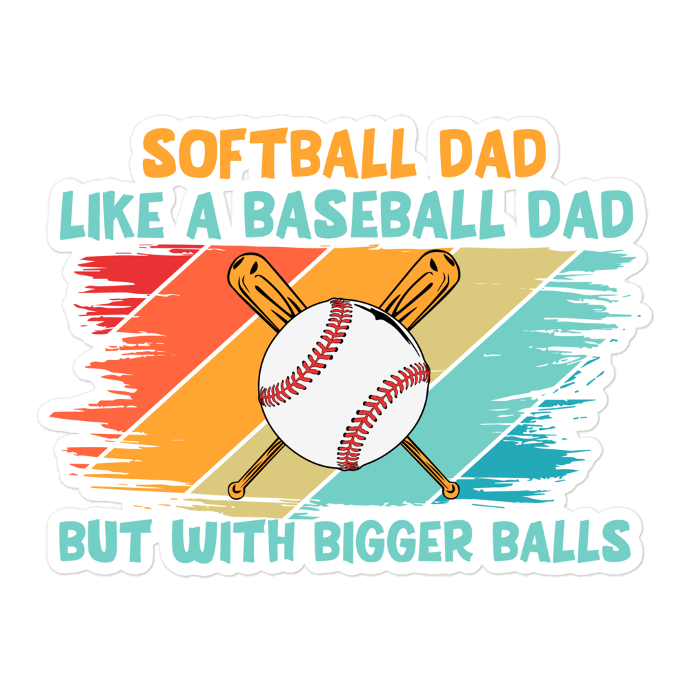 Softball Dad Like A Baseball Dad But With Bigger Balls Bubble-free stickers