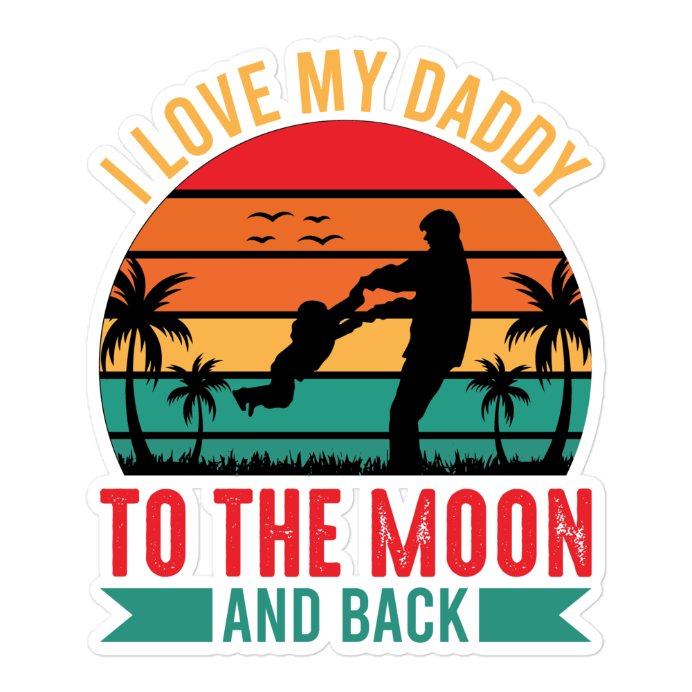 I Love My Daddy To The Moon And Back Bubble-free stickers