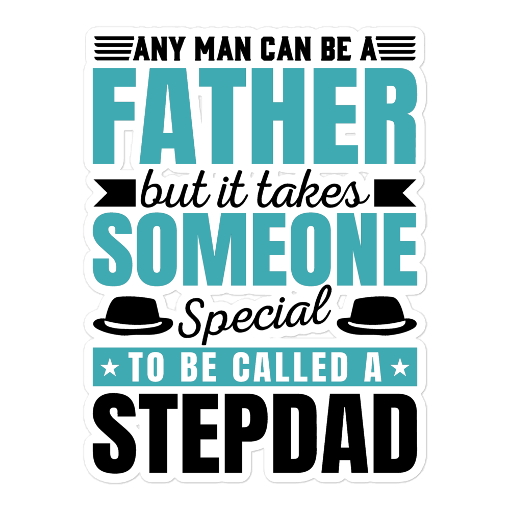 Any Man Can Be Father But It Takes Someone Special To Be Called A Stepdad Bubble-free stickers