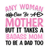 Any Woman Can Be A Mother But It Takes A Badass Mom To Be A Dad Too Bubble-free stickers