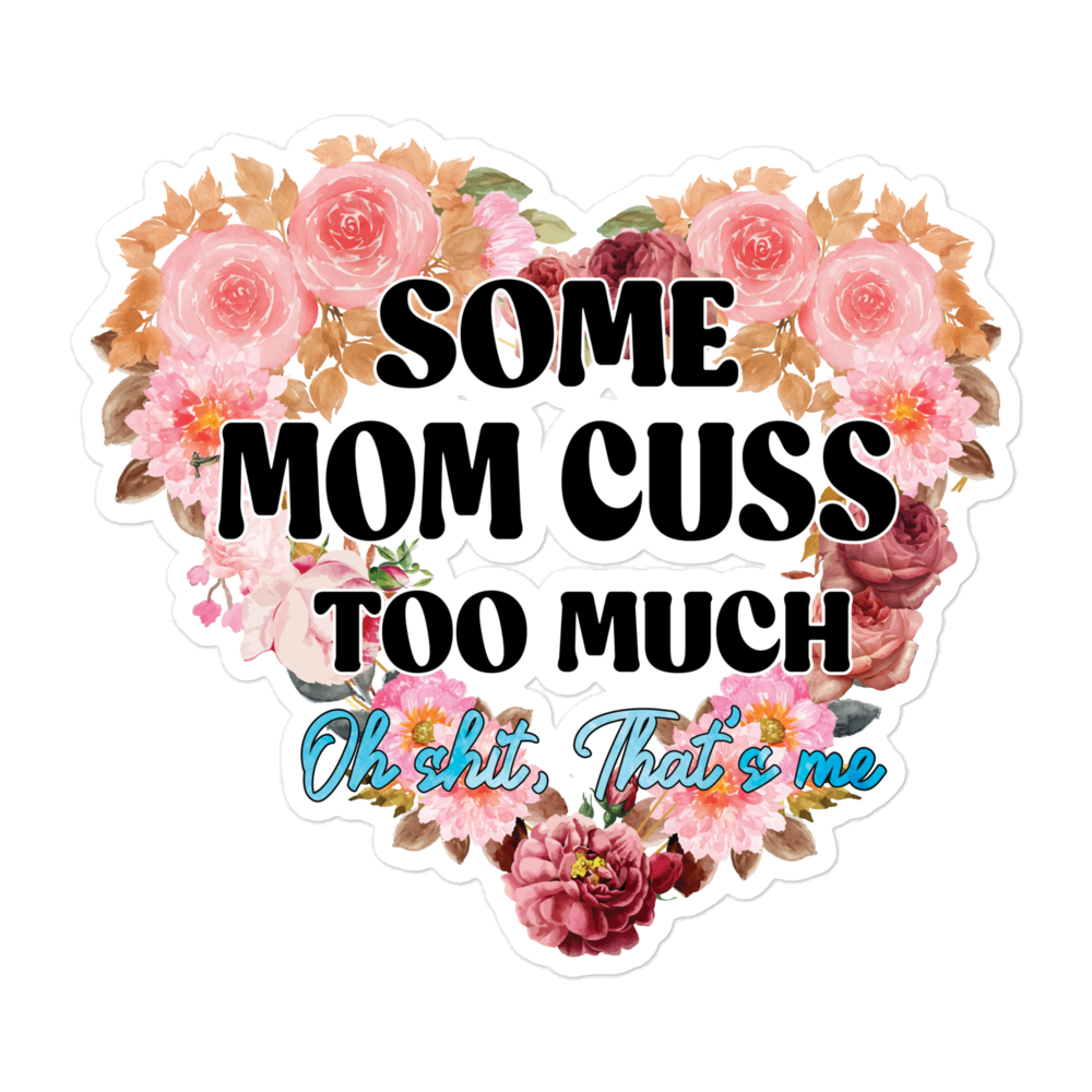 Some Mom Cuss Too Much. Oh Shit, That's Me Bubble-free stickers