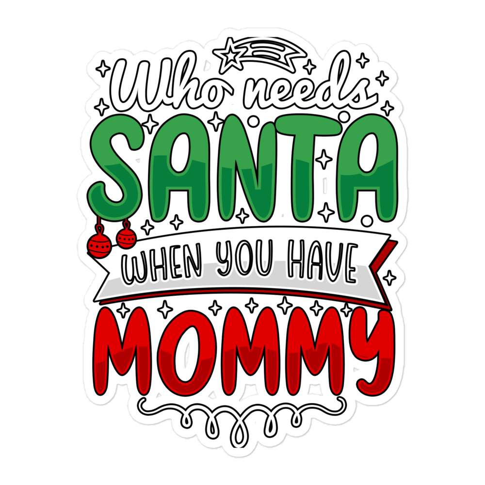 Who Needs Santa When You Have Mommy Bubble-free stickers