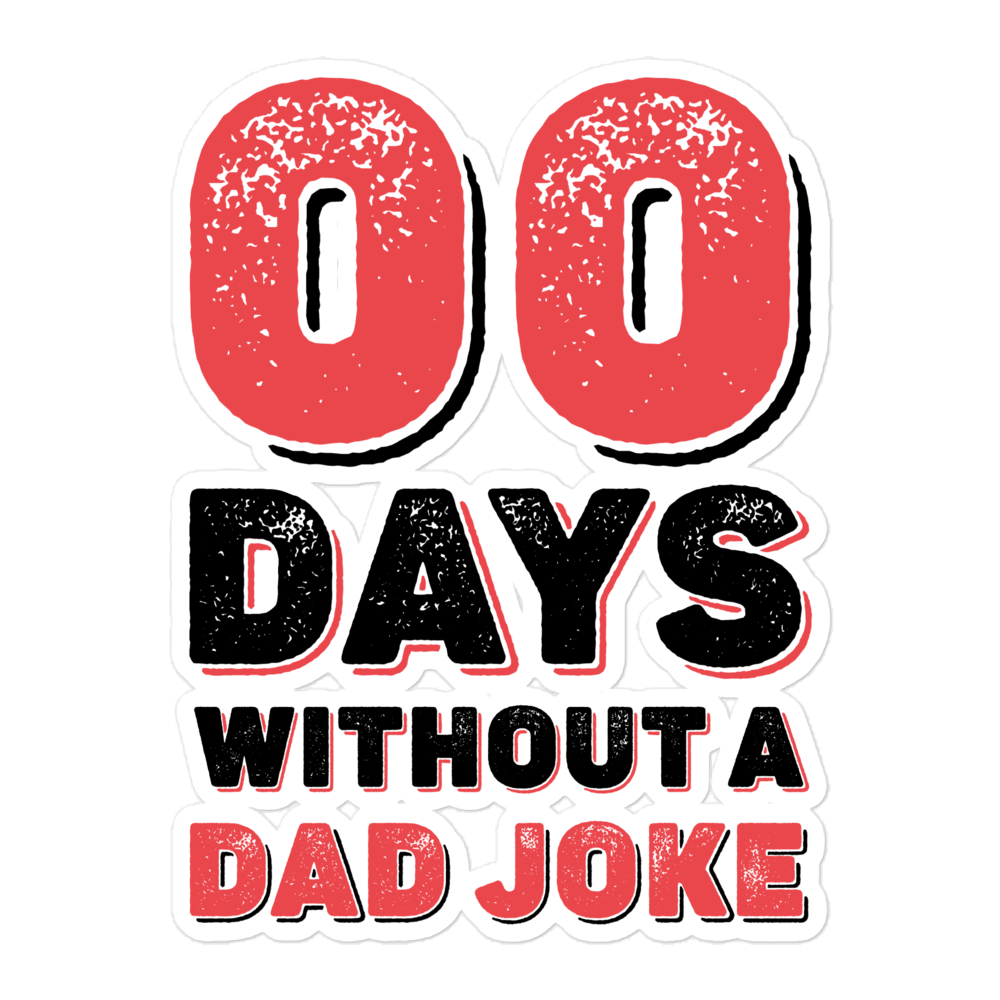 Zero Days Without A Dad Joke Bubble-free stickers