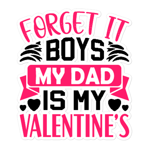 Forget It Boys My Dad is My Valentine's Bubble-free stickers