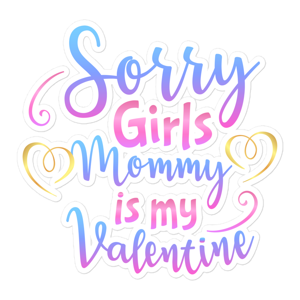 Sorry Girls Mommy Is My Valentine Bubble-free stickers