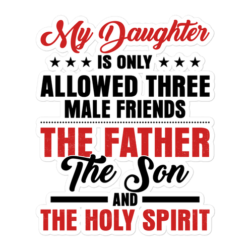 My Daughter Is Only Allowed Three Male Friends: The Father, The Son And The Holy Spirit Bubble-free stickers