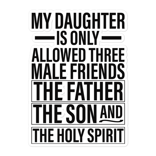 My Daughter Is Only Allowed Three Male Friends: The Father, The Son And The Holy Spirit Bubble-free stickers