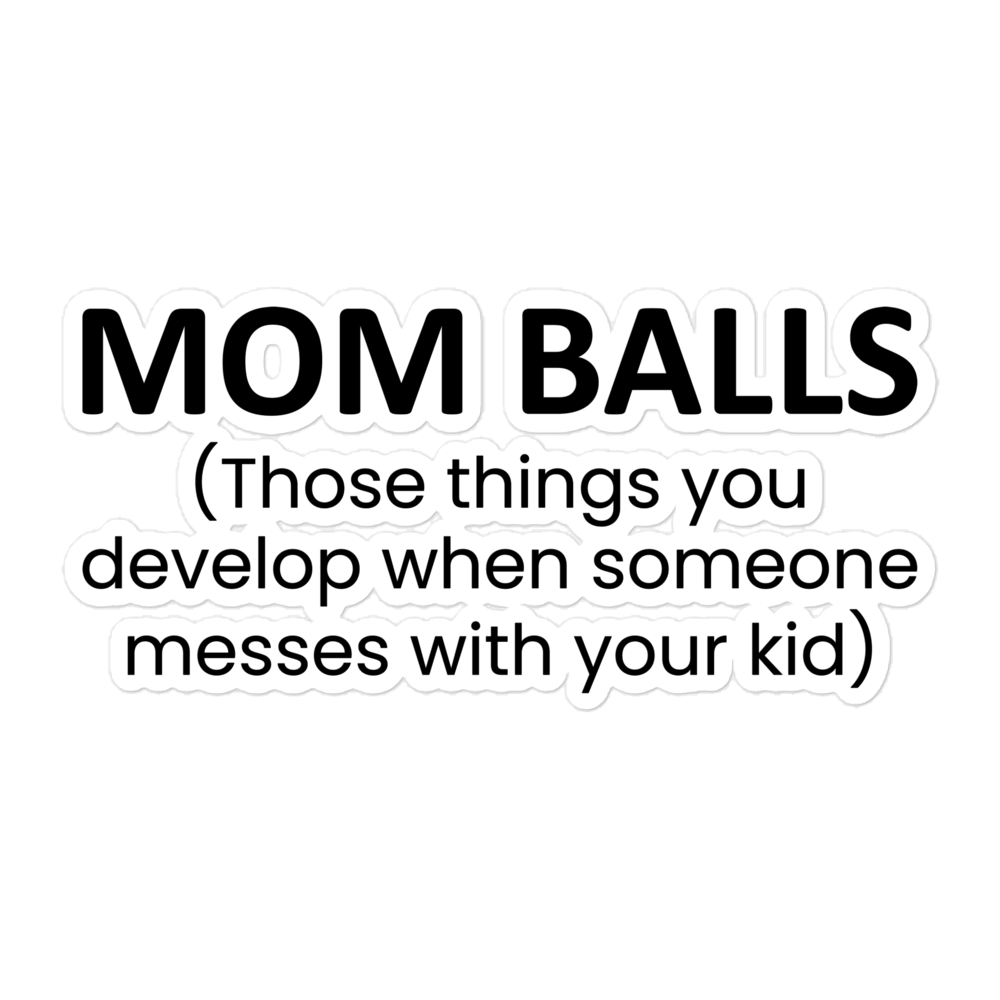 Mom Balls (Those Things You Develop When Someone Messes With Your Kid Bubble-free stickers