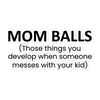 Mom Balls (Those Things You Develop When Someone Messes With Your Kid Bubble-free stickers