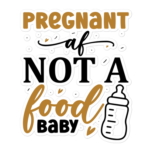 Pregnant AF Not A Food Baby Bubble-free stickers