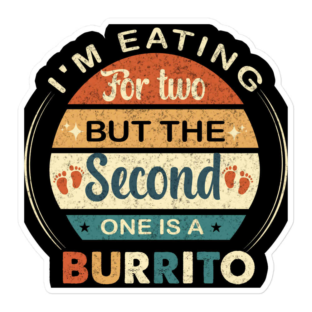 I'm Eating For Two But The Second One Is A Burrito Bubble-free stickers